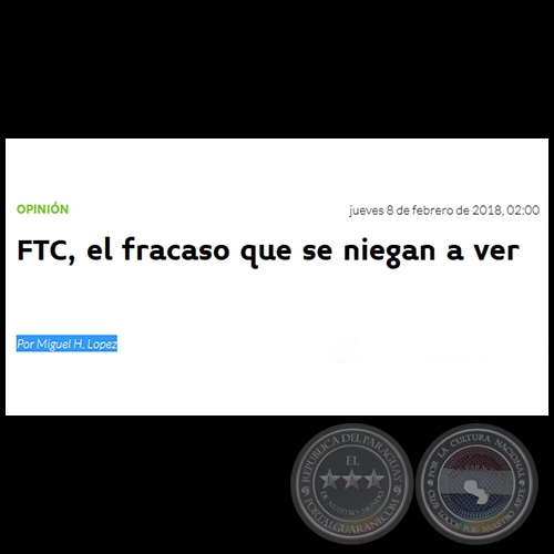 FTC, EL FRACASO QUE SE NIEGAN A VER - Por MIGUEL H. LÓPEZ - Jueves, 08 de Febrero de 2018